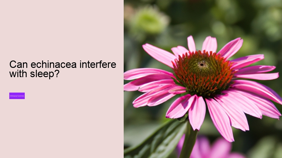 Can echinacea interfere with sleep?