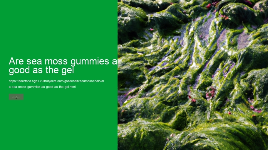 are sea moss gummies as good as the gel